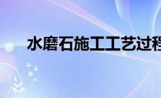水磨石施工工艺过程(水磨石施工工艺)