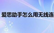 爱思助手怎么用无线连接（爱思助手怎么用）