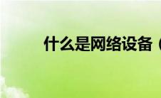 什么是网络设备（何谓网络设备）