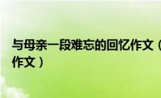 与母亲一段难忘的回忆作文（怎么写与母亲一段难忘的回忆作文）