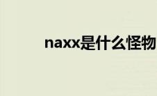 naxx是什么怪物（naxx是什么）