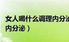 女人喝什么调理内分泌最好（女人喝什么调节内分泌）