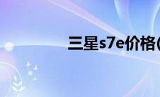 三星s7e价格(三星s7价格)
