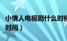 小情人电视剧什么时候播（电视剧小情人播放时间）
