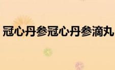 冠心丹参冠心丹参滴丸(冠心丹参滴丸说明书)
