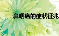 鼻咽癌的症状征兆（鼻咽癌的症状）