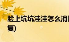 脸上坑坑洼洼怎么消除(脸上坑坑洼洼怎么修复)
