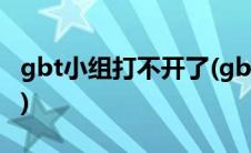 gbt小组打不开了(gbt小组游戏空间又打不开)