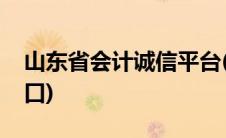山东省会计诚信平台(山东省会计诚信平台入口)
