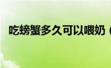 吃螃蟹多久可以喂奶（喂奶可以吃螃蟹吗）