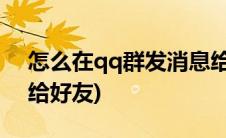 怎么在qq群发消息给好友(qq如何群发消息给好友)