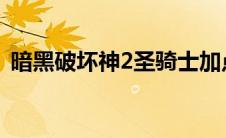 暗黑破坏神2圣骑士加点（如何加点加技能）