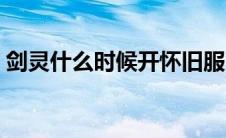 剑灵什么时候开怀旧服（剑灵什么时候能玩）