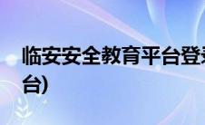 临安安全教育平台登录入口(临安安全教育平台)