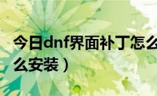 今日dnf界面补丁怎么取消（DNF界面补丁怎么安装）