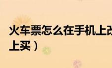 火车票怎么在手机上改卧铺（火车票怎么在网上买）
