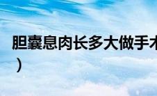 胆囊息肉长多大做手术好（胆囊息肉长什么样）