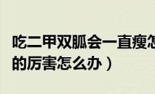 吃二甲双胍会一直瘦怎么办（二甲双胍吃完瘦的厉害怎么办）