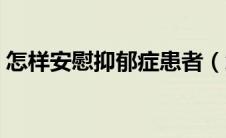 怎样安慰抑郁症患者（怎样安慰抑郁症患者）