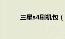 三星s4刷机包（三星s4怎么样）