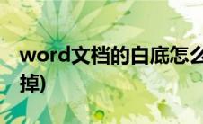 word文档的白底怎么去掉(word白底怎么去掉)