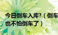 今日倒车入库?（倒车入库详细图解 看完就再也不怕倒车了）