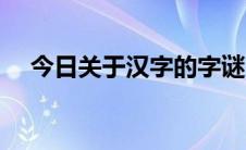 今日关于汉字的字谜（关于汉字的字谜）