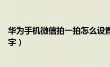 华为手机微信拍一拍怎么设置文字（微信拍一拍怎么设置文字）