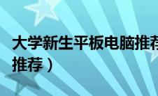 大学新生平板电脑推荐（索尼爱立信平板电脑推荐）