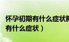怀孕初期有什么症状胸几天有变化（怀孕初期有什么症状）