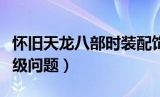 怀旧天龙八部时装配饰（天龙八部时装配饰升级问题）