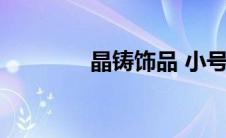 晶铸饰品 小号（晶铸饰品）