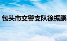 包头市交警支队徐振鹏（包头市交警支队网）
