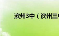 滨州3中（滨州三中好还是六中好）