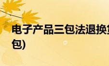 电子产品三包法退换货最新规定(电子产品三包)