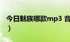 今日魅族哪款mp3 音质最好（选个魅族MP3）