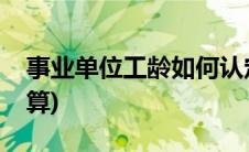 事业单位工龄如何认定(事业单位工龄如何计算)
