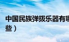 中国民族弹拨乐器有哪些（西洋弹拨乐器有哪些）