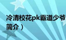 冷清校花pk霸道少爷（冷情校花PK霸道少爷简介）