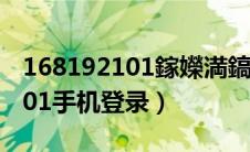 168192101鎵嬫満鎬庝箞鐧诲綍（162 168 01手机登录）