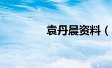 袁丹晨资料（袁丹平简介）