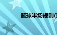 篮球半场规则(篮球半场规则)