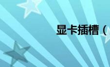 显卡插槽（显卡插槽）