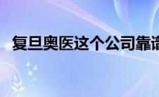 复旦奥医这个公司靠谱吗（复旦奥医简介）