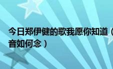 今日郑伊健的歌我愿你知道（郑伊健我愿你知道粤语歌词发音如何念）