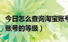 今日怎么查询淘宝账号有几个（怎么查询淘宝账号的等级）
