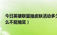 今日英雄联盟抽皮肤活动多久一次（英雄联盟2周年皮肤怎么不能抽奖）