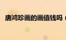 唐鸿珍画的画值钱吗（唐鸿胪井刻石简介）