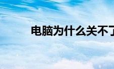 电脑为什么关不了机（怎么解决）