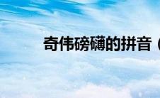 奇伟磅礴的拼音（奇伟磅礴简介）